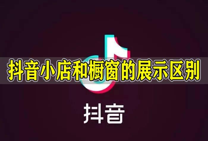 抖音小店和商品櫥窗有什么區(qū)別？